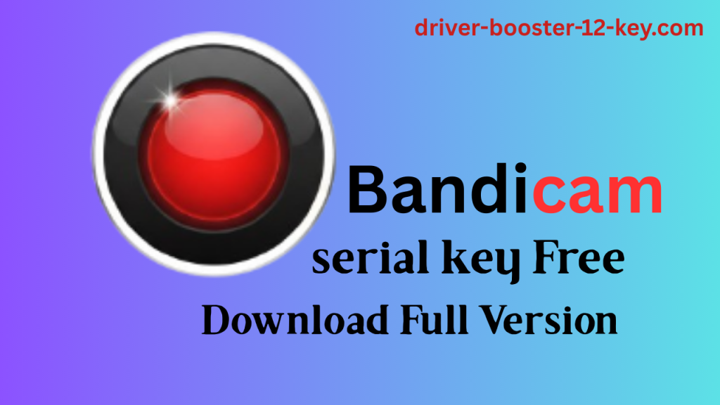 Bandicam 8.2 serial key Free Download Full Version 2025